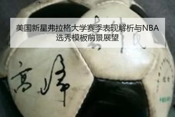 美国新星弗拉格大学赛季表现解析与NBA选秀模板前景展望